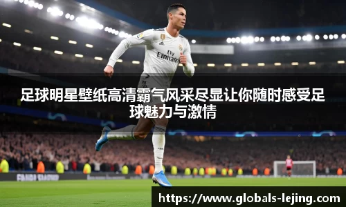 足球明星壁纸高清霸气风采尽显让你随时感受足球魅力与激情