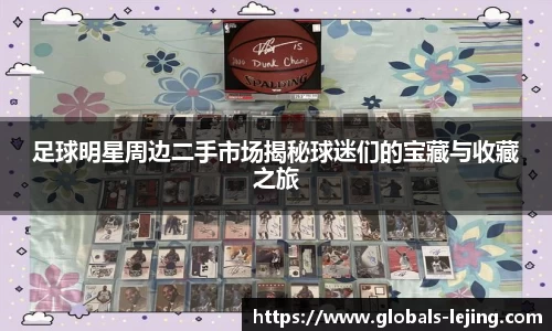 足球明星周边二手市场揭秘球迷们的宝藏与收藏之旅